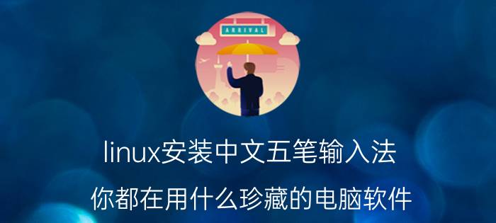 linux安装中文五笔输入法 你都在用什么珍藏的电脑软件？